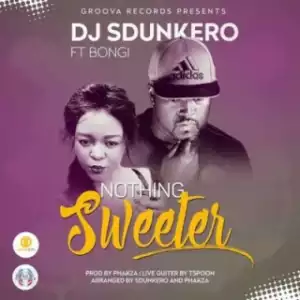 DJ Sdunkero - Nothing Sweeter ft. Bongi